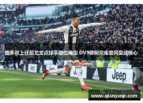 图多尔上任后尤文点球手顺位确定 DV9穆阿尼库普冈皇成核心