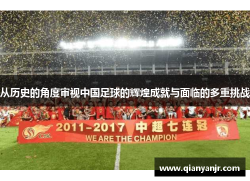 从历史的角度审视中国足球的辉煌成就与面临的多重挑战