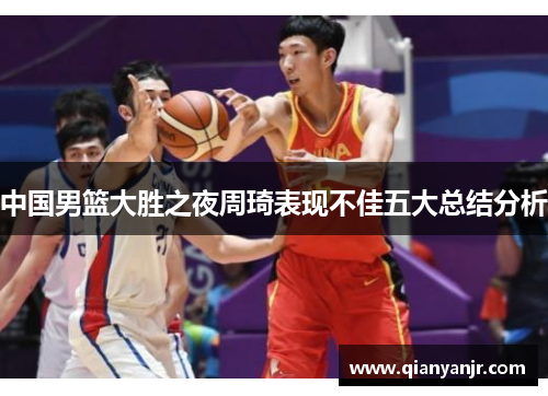 中国男篮大胜之夜周琦表现不佳五大总结分析