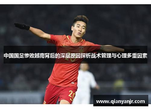 中国国足惨败越南背后的深层原因探析战术管理与心理多重因素