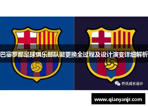 巴塞罗那足球俱乐部队徽更换全过程及设计演变详细解析 巴塞罗那足球俱乐部队徽更换全过程及设计演变详细解析